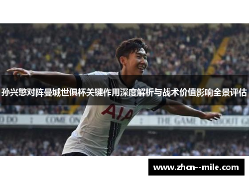 孙兴慜对阵曼城世俱杯关键作用深度解析与战术价值影响全景评估