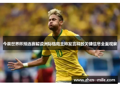 今晨世界杯预选赛解读洲际格局主帅发言释放关键信息全面观察