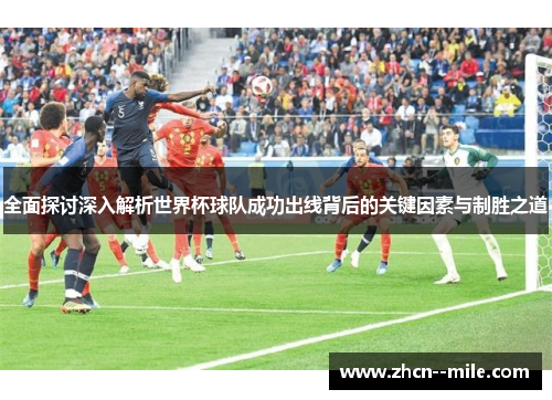 全面探讨深入解析世界杯球队成功出线背后的关键因素与制胜之道