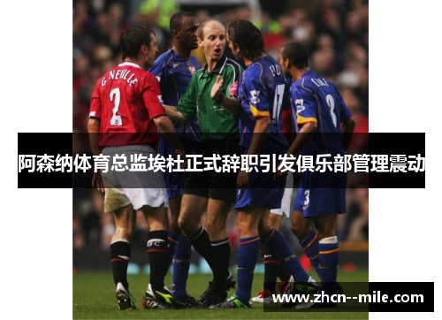 阿森纳体育总监埃杜正式辞职引发俱乐部管理震动