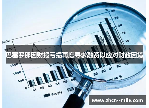 巴塞罗那因财报亏损再度寻求融资以应对财政困境